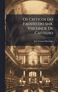 bokomslag Os CrÃ-ticos Do Fausto Do Snr. Visconde De Castilho