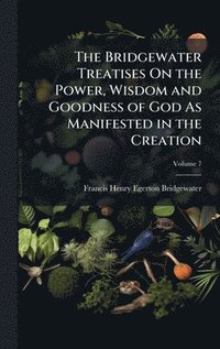 bokomslag Bridgewater Treatises On the Power, Wisdom and Goodness of God As Manifested in the Creation