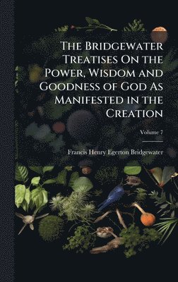 bokomslag Bridgewater Treatises On the Power, Wisdom and Goodness of God As Manifested in the Creation