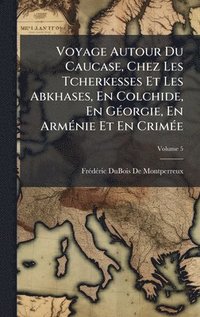 bokomslag Voyage Autour Du Caucase, Chez Les Tcherkesses Et Les Abkhases, En Colchide, En GÃ(c)orgie, En ArmÃ(c)nie Et En CrimÃ(c)e