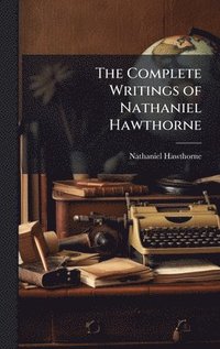 bokomslag Complete Writings of Nathaniel Hawthorne