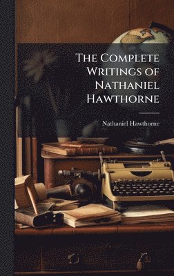 bokomslag Complete Writings of Nathaniel Hawthorne