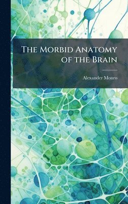 Alexander Monro - Morbid Anatomy of the Brain, Inbunden