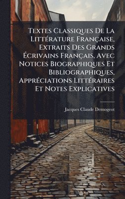 Textes Classiques De La LittÃ(c)rature Française, Extraits Des Grands Ãcrivains Français, Avec Notices Biographiques Et Bibliographiques, ApprÃ(c)ciations LittÃ(c)raires Et Notes Explicatives