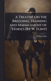 bokomslag Treatise On the Breeding, Training and Management of Horses [By W. Flint]