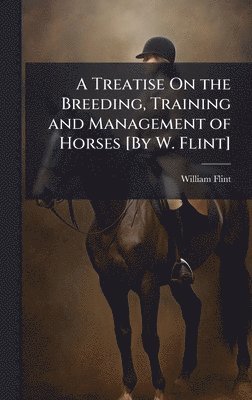 bokomslag Treatise On the Breeding, Training and Management of Horses [By W. Flint]