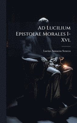 bokomslag Ad Lucilium Epistolae Morales I-Xvi.