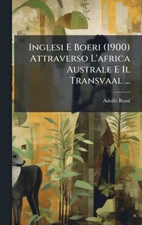 bokomslag Inglesi E Boeri (1900) Attraverso L'africa Australe E Il Transvaal ...