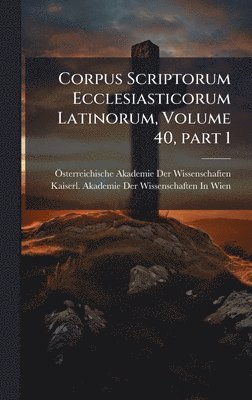 bokomslag Corpus Scriptorum Ecclesiasticorum Latinorum, Volume 40, part 1