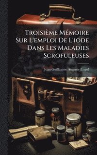 bokomslag Troisième MÃ(c)moire Sur L'emploi De L'iode Dans Les Maladies Scrofuleuses