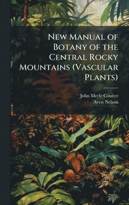 New Manual of Botany of the Central Rocky Mountains (Vascular Plants)