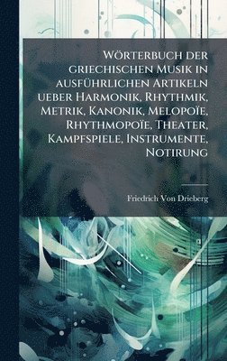 bokomslag Wörterbuch der griechischen Musik in ausfÃ1/4hrlichen Artikeln ueber Harmonik, Rhythmik, Metrik, Kanonik, Melopoïe, Rhythmopoïe, Theater, Kampfspiele, Instrumente, Notirung