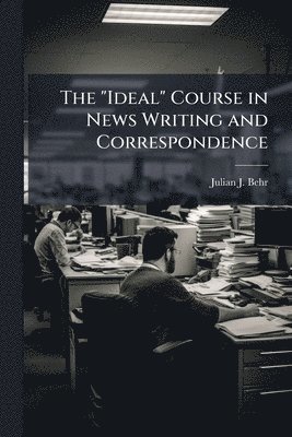 bokomslag The "Ideal" Course in News Writing and Correspondence