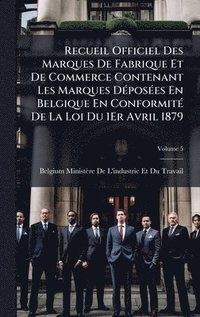 bokomslag Recueil Officiel Des Marques De Fabrique Et De Commerce Contenant Les Marques DÃ(c)posÃ(c)es En Belgique En ConformitÃ(c) De La Loi Du 1Er Avril 1879