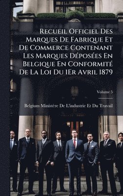 bokomslag Recueil Officiel Des Marques De Fabrique Et De Commerce Contenant Les Marques DÃ(c)posÃ(c)es En Belgique En ConformitÃ(c) De La Loi Du 1Er Avril 1879
