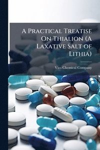 bokomslag Practical Treatise On Thialion (A Laxative Salt of Lithia)