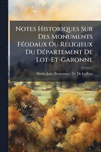 bokomslag Notes Historiques Sur Des Monuments FÃ(c)odaux Ou Religieux Du DÃ(c)partement De Lot-Et-Garonne