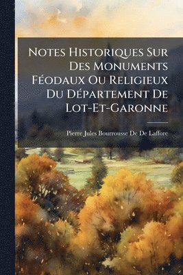 Notes Historiques Sur Des Monuments FÃ(c)odaux Ou Religieux Du DÃ(c)partement De Lot-Et-Garonne