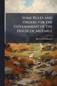 bokomslag Some Rules and Orders for the Government of the House of an Earle