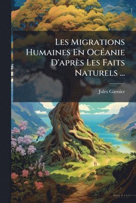 Jules Garnier - Les Migrations Humaines En OcÃ(c)anie D'après Les Faits Naturels ..., Häftad