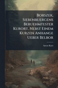 bokomslag Borszek, Siebenbuergens Beruehmtester Kurort, Nebst Einem Kurzen Anhange Ueber Belbor