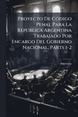 bokomslag Proyecto De CÃ3digo Penal Para La RepÃ°blica Argentina Trabajado Por Encargo Del Gobierno Nacional, Parts 1-2