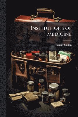 William Cullen - Institutions of Medicine, Häftad