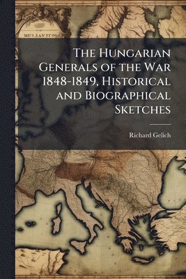 bokomslag Hungarian Generals of the War 1848-1849, Historical and Biographical Sketches