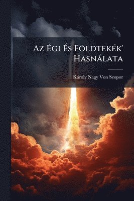 bokomslag Az Ã¿gi Ã¿s FöldtekÃ(c)k' Hasnàlata