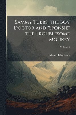 bokomslag Sammy Tubbs, the Boy Doctor and "Sponsie" the Troublesome Monkey