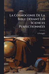 bokomslag La Cosmogonie De La Bible Devant Les Sciences PerfectionnÃ(c)es