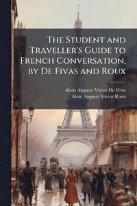 bokomslag The Student and Traveller's Guide to French Conversation, by De Fivas and Roux