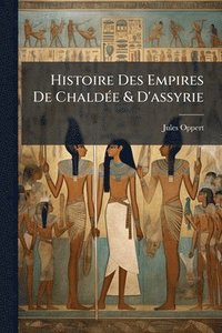 bokomslag Histoire Des Empires De ChaldÃ(c)e & D'assyrie