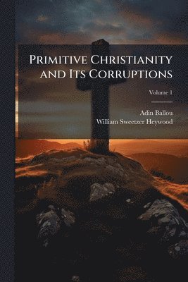 bokomslag Primitive Christianity and Its Corruptions