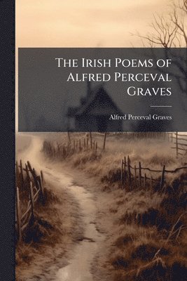 Alfred Perceval Graves - Irish Poems of Alfred Perceval Graves, Häftad