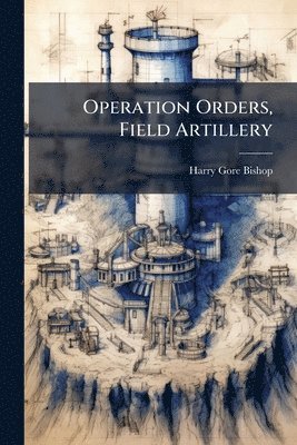 bokomslag Operation Orders, Field Artillery