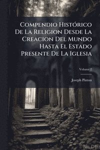 bokomslag Compendio HistÃ3rico De La Religion Desde La Creacion Del Mundo Hasta El Estado Presente De La Iglesia