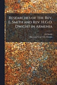 bokomslag Researches of the Rev. E. Smith and Rev. H.G.O. Dwight in Armenia