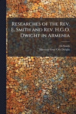 bokomslag Researches of the Rev. E. Smith and Rev. H.G.O. Dwight in Armenia