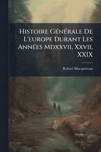 bokomslag Histoire GÃ(c)nÃ(c)rale De L'europe Durant Les AnnÃ(c)es Mdxxvii, Xxvii, XXIX