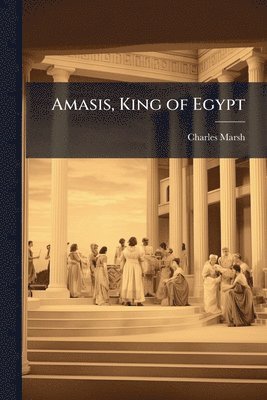Charles Marsh - Amasis, King of Egypt, Häftad