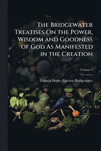 bokomslag Bridgewater Treatises On the Power, Wisdom and Goodness of God As Manifested in the Creation