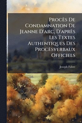 Joseph Fabre - Procès De Condamnation De Jeanne D'arc, D'après Les Textes Authentiques Des Procèsverbaux Officiels, Häftad