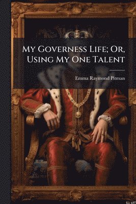bokomslag My Governess Life; Or, Using My One Talent