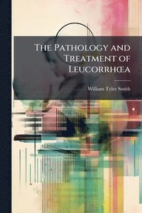 bokomslag Pathology and Treatment of LeucorrhÅ"a