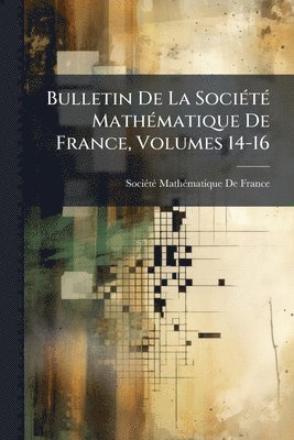 bokomslag Bulletin De La SociÃ(c)tÃ(c) MathÃ(c)matique De France, Volumes 14-16