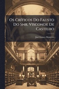 bokomslag Os CrÃ-ticos Do Fausto Do Snr. Visconde De Castilho
