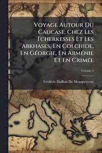 bokomslag Voyage Autour Du Caucase, Chez Les Tcherkesses Et Les Abkhases, En Colchide, En GÃ(c)orgie, En ArmÃ(c)nie Et En CrimÃ(c)e
