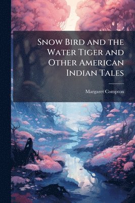 bokomslag Snow Bird and the Water Tiger and Other American Indian Tales