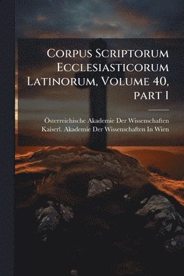 bokomslag Corpus Scriptorum Ecclesiasticorum Latinorum, Volume 40, part 1